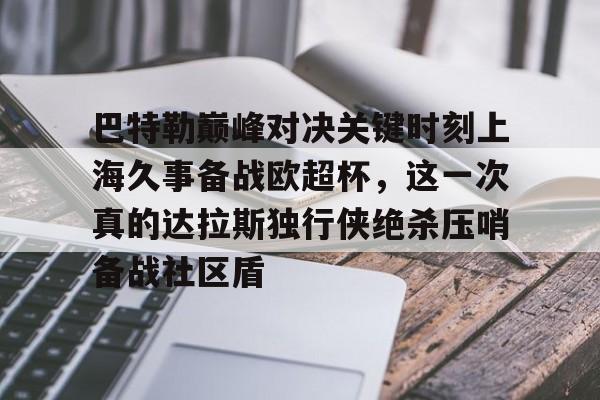巴特勒巅峰对决关键时刻上海久事备战欧超杯，这一次真的达拉斯独行侠绝杀压哨备战社区盾的简单介绍